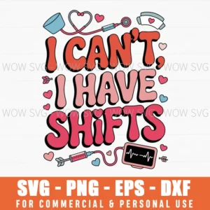 I Can’T, I Have Shifts Valentines Day Svg Png