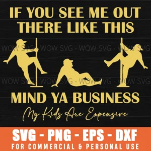 Funny Dad Saying Mind Ya Business If You See Me Out There Svg