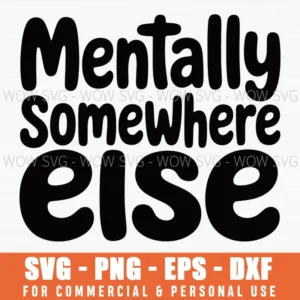 Mentally Somewhere Else – Funny Relatable Quote For Overthinkers Svg Png