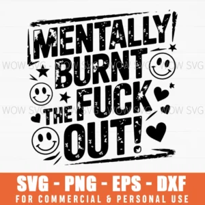Mentally Burnt The F Out Svg Funny Mental Health Png Sarcastic Png Edgy Trendy Sarcasm Anxiety Png Svg