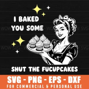 I Baked You Some Shut The Fucupcakes Cupcakes Svg Png