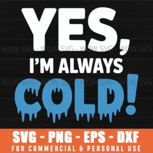 Yes, I'M Always Cold Cute Funny Always Freezing And So Cold Svg Png