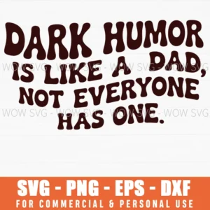 Dark Humor Is Like A Dad Not Everyone Has One Svg Png Funny Sarcasm