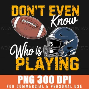 I Dont Even Know Who Is Playing Funny Football Fan Game Day Png