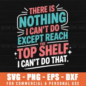 Funny Short Person Quote Nothing I Cant Do Top Shelf Svg Png