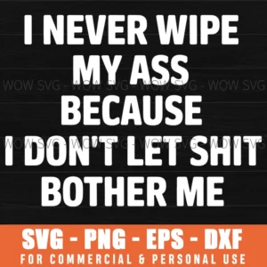 Funny Sarcastic Never Wipe Ass Let Shit Bother Me Png