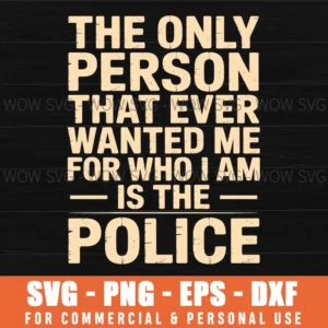Only Person Wanted Me Who I Am Police Humor Sarcastic Svg
