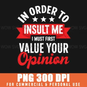 Insult Me Must First Value Your Opinion Sarcasm Png