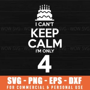 Keep Calm Im Only 4 Svg 4Th Birthday Four Years Old Png Eps