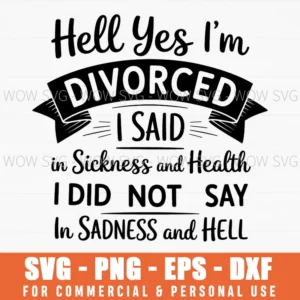 Hell Yes Im Divorced Sassy Funny Quote Woman Cutfile Svg Png