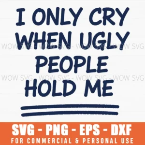 Ugly People Hold Me Cry Funny Sarcastic Quote Svg Png