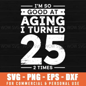 Funny Good At Aging I Turned 25 2 Times 50Th Birthday Svg Png