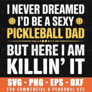 I Never Dreamed I'D Be A Sexy Pickleball Dad Svg