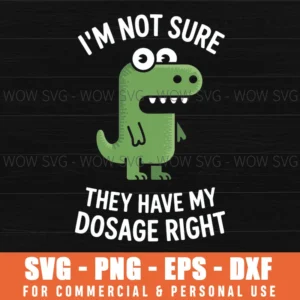 I’M Not Sure They Have My Dosage Right Funny Meme Quote Svg Png