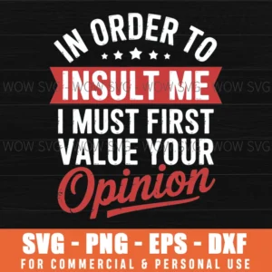 In Order To Insult Me Must First Value Your Opinion Sarcasm Svg Png