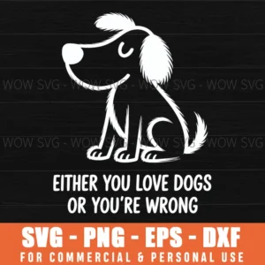 Funny Dog Either You Love Dog Or You'Re Wrong Svg Png