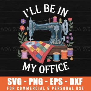 I'Ll Be In My Office Sewing Room Sewing Quilting Lovers Svg Png