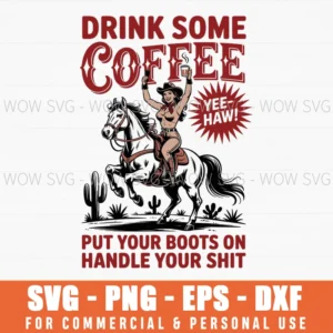 Drink Some Coffee Put Your Boots On Handle It Svg Png
