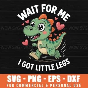 Wait For Me I Got Little Legs Cute T-Rex Dinosaur Dino Svg Png