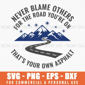 Never Blame Others For The Road Youre On Thats Your Own Asphalt Trip Svg