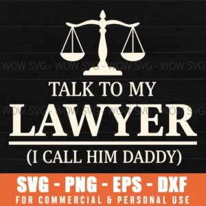 Talk To My Lawyer I Call Him Daddy Funny Legal Justice Quote Svg