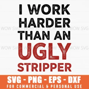 I Work Harder Than An Ugly Stripper Humor Motivation Slogan Svg