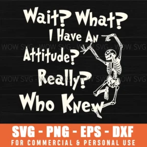 Wait What I Have An Attitude Skeleton Funny Sarcastic Joke Svg