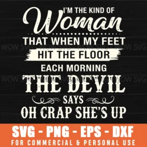 Im The Kind Of Woman That When My Feet Hit The Floor Each Morning The Devil Says Oh Crap Shes Up Funny Quote Woman Power Bold Svg