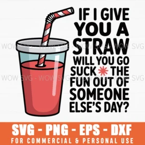 If I Give You A Straw Will You Suck The Fun Out Of Someone Svg Png