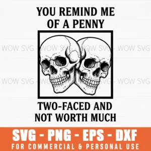 You Remind Me Of A Penny Twofaced And Not Worth Much Edgy Skulls Sarcastic Svg