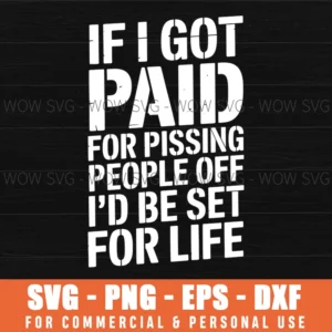 If I Got Paid For Pissing People Off I’D Be Set For Life Svg Png