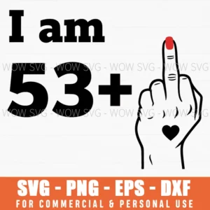 I Am 53+ Rude Hand Gesture Mature Humor Funny Birthday Svg