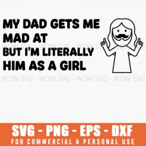 My Dad Gets Me Mad But Im Literally Him As A Girl Funny Dad Cartoon Svg