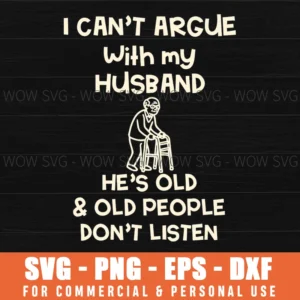 Cant Argue Old Husband People Dont Listen Wife Svg