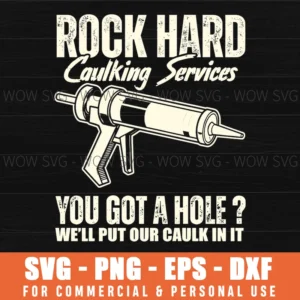 Rock Hard You Got A Hole We Will Put Our Caulk In It Svg