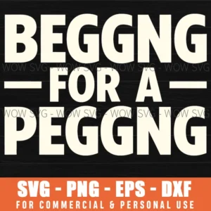 Beggng For A Peggng Word Art Bold Font Meme Cheeky Humor Svg
