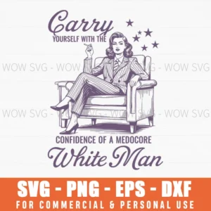 Carry Yourself With The Confidence Of A Mediocre White Man Assertive Woman Svg