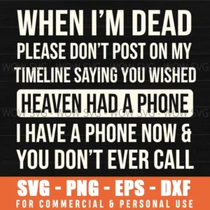 When Im Dead You Dont Ever Call Funny Sarcastic Text Svg
