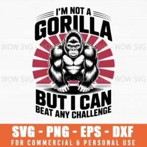 Not A Gorilla But I Can Beat Any Challenge Funny Svg Png