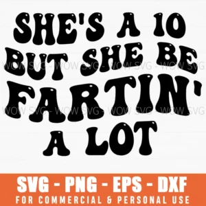 Shes A 10 But She Be Fartin A Lot Funny Meme Flatulence Svg Png