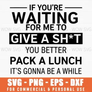 If Youre Waiting For Me To Give A Sht Funny Sassy Svg