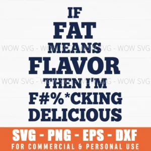 If Fat Means Flavor Then Im Fcking Delicious Funny Food Quote Svg