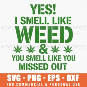 Yes I Smell Like Weed And You Smell Like You Missed Out Funny Weed Svg
