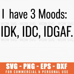 Funny Sarcastic 3 Moods Idk Idc Idgaf Quote Svg Png