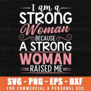 I Am A Strong Woman Because A Strong Woman Raised Me Mom Svg