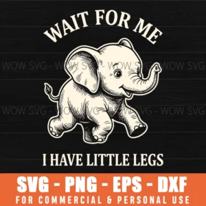 Wait For Me I Have Little Legs Funny Elephant Baby Animal Whimsical Svg