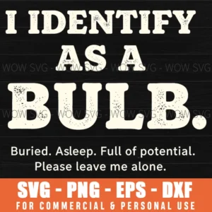 I Identify As A Bulb Buried Aseep Full Of Potential Please Leave Me Alone Fun Svg