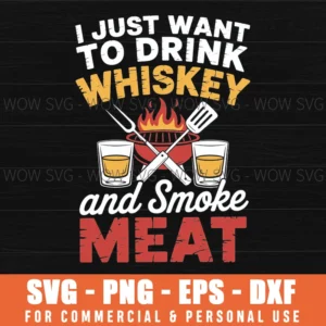 I Just Want To Drink Whiskey And Smoke Meat Pitmaster Svg Png