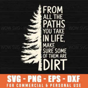 From All The Paths You Take In Life Make Sure Some Of Them Are Dirt Nature Tree Quote Svg