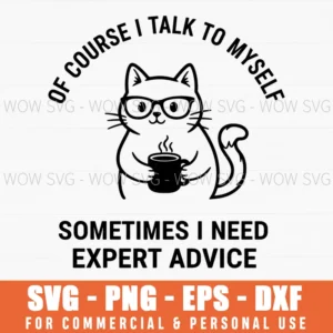 Of Course I Talk To Myself Sometimes I Need Expert Advice Funny Cat Svg